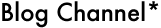 Blog Channel*